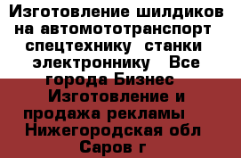 Изготовление шилдиков на автомототранспорт, спецтехнику, станки, электроннику - Все города Бизнес » Изготовление и продажа рекламы   . Нижегородская обл.,Саров г.